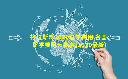 格拉斯哥2020留学费用 各国留学费用一览表(2020最新)